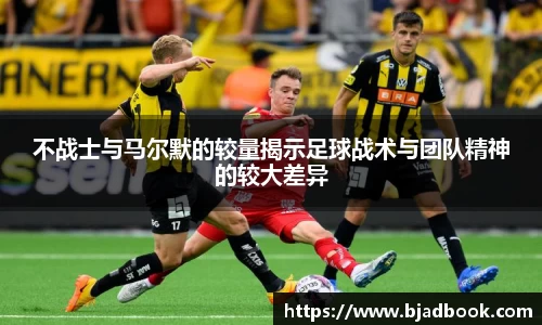 不战士与马尔默的较量揭示足球战术与团队精神的较大差异
