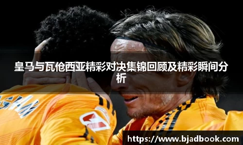 皇马与瓦伧西亚精彩对决集锦回顾及精彩瞬间分析