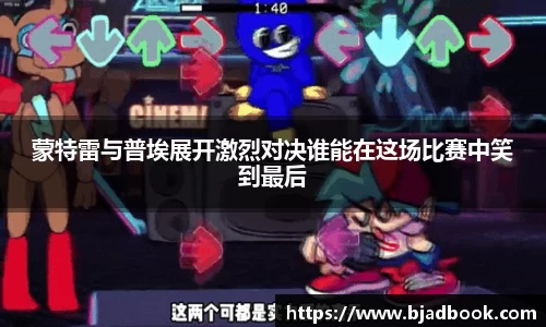 蒙特雷与普埃展开激烈对决谁能在这场比赛中笑到最后